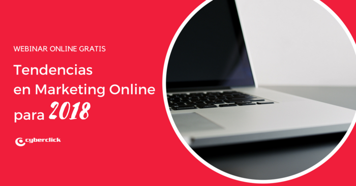 Las tendencias de marketing online para 2018 que adelanta Cyberclick en un webinar