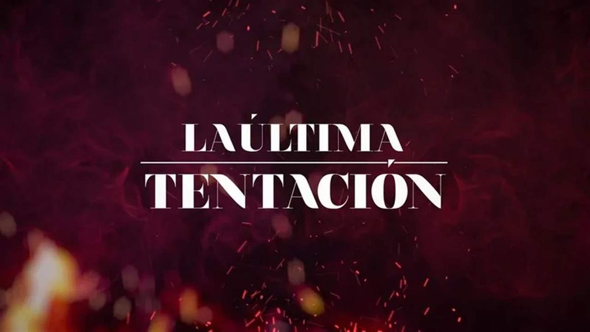 La última tentación: fecha de estreno y parejas que van a romper