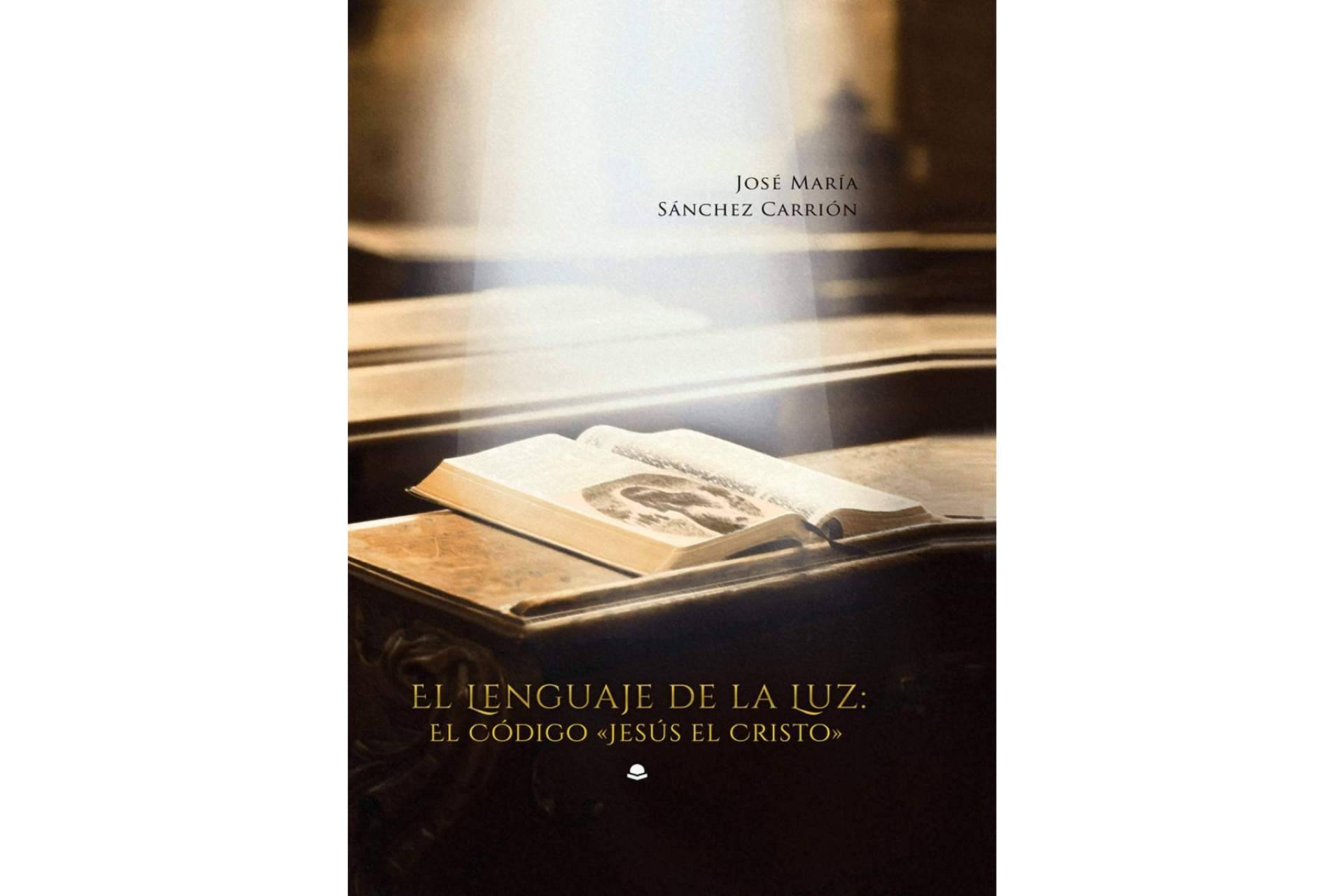 José María Sánchez Carrión da un nuevo enfoque al mensaje evangélico en su libro ‘El Lenguaje de la Luz; El Código’