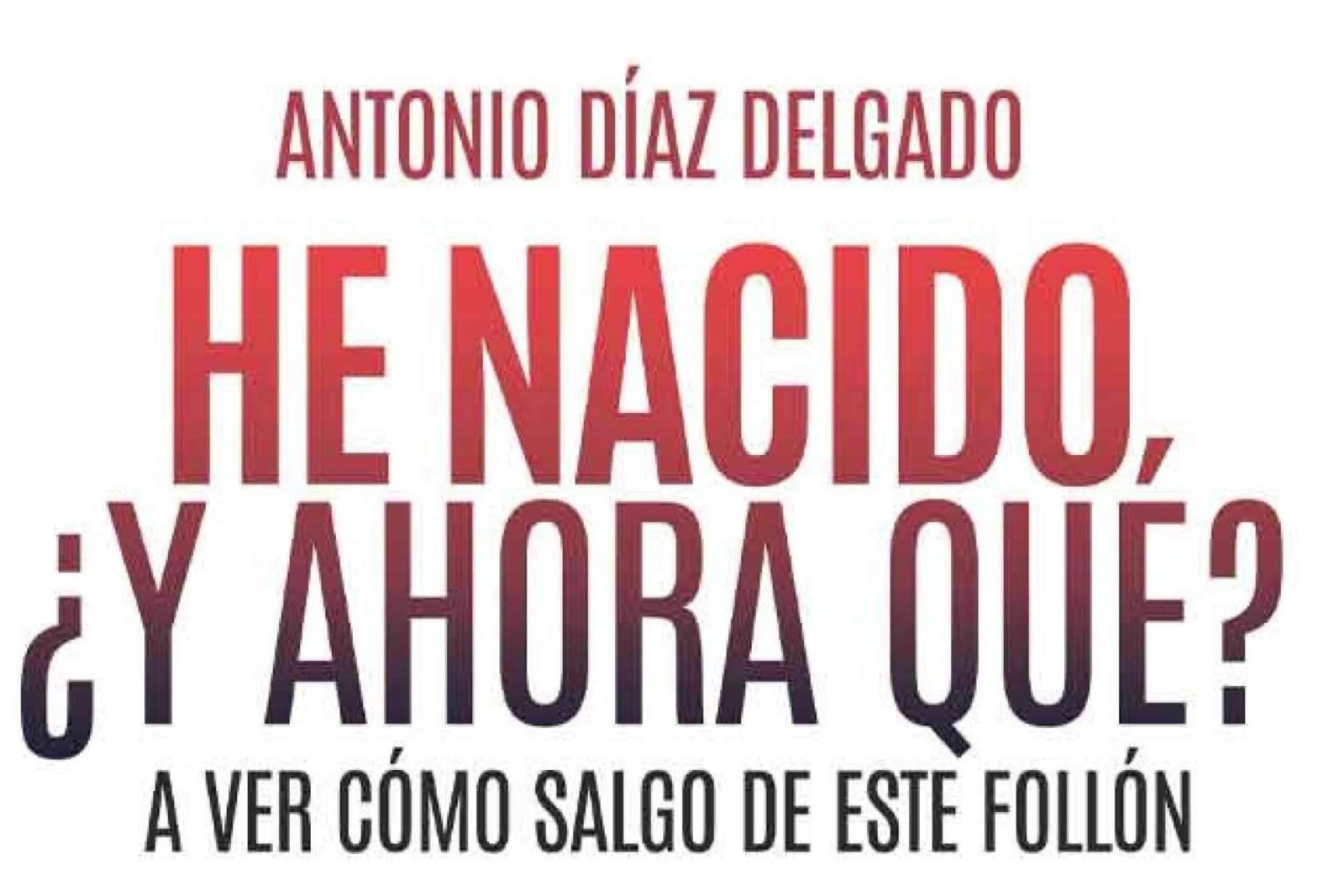 Con su libro ‘He nacido ¿y ahora qué?’, Antonio Díaz Delgado tiene como objetivo principal hacer reír a sus lectores y transmitirles alegría y optimismo