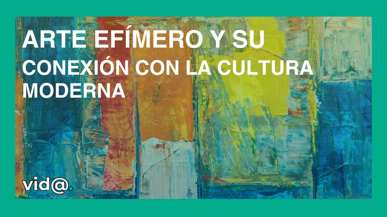 Arte efímero y su conexión con la cultura moderna